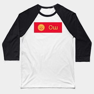 Osh City in Kyrgyzstan Flag Baseball T-Shirt